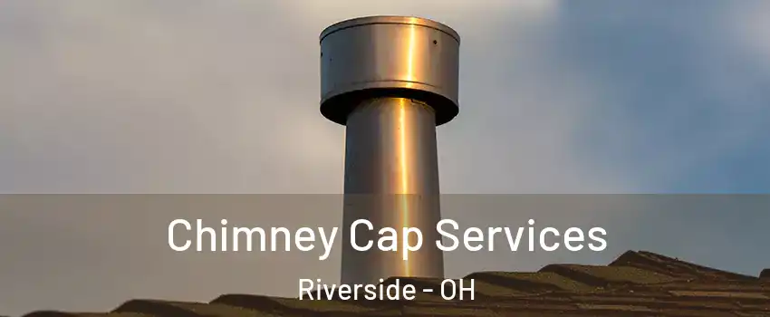  Chimney Cap Services Riverside - OH