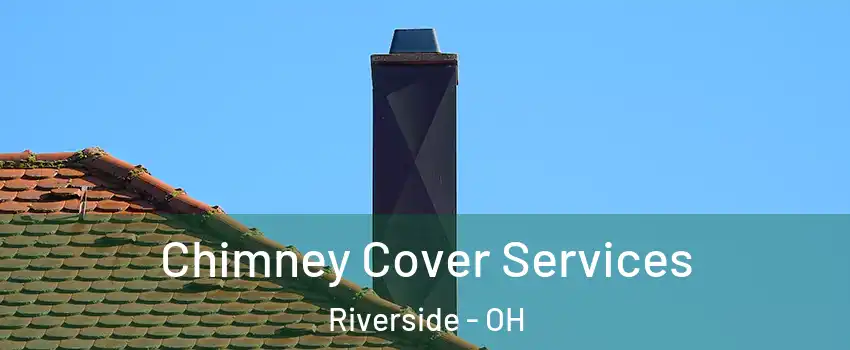  Chimney Cover Services Riverside - OH