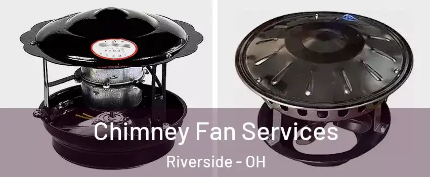  Chimney Fan Services Riverside - OH