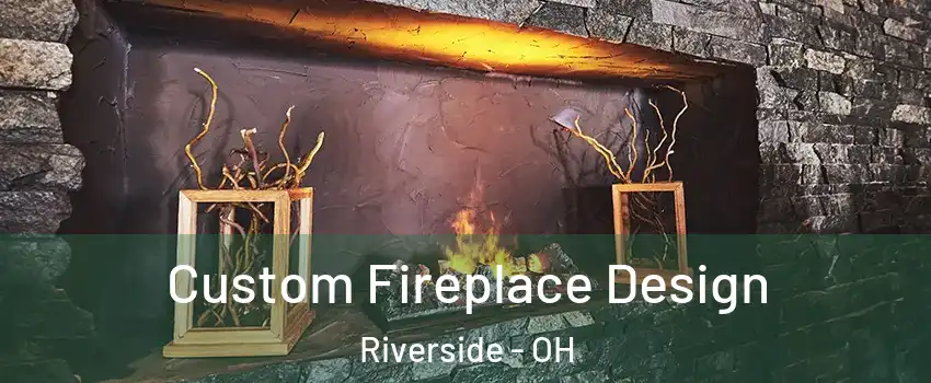  Custom Fireplace Design Riverside - OH
