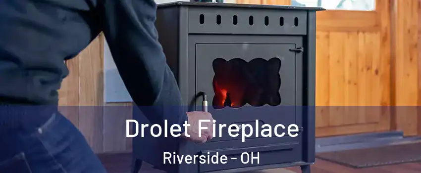  Drolet Fireplace Riverside - OH