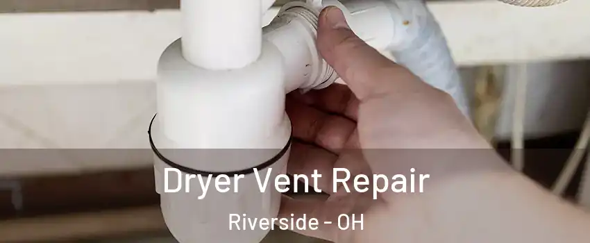  Dryer Vent Repair Riverside - OH