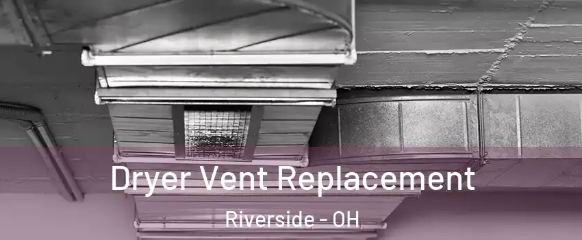  Dryer Vent Replacement Riverside - OH