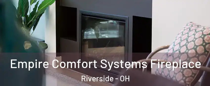  Empire Comfort Systems Fireplace Riverside - OH