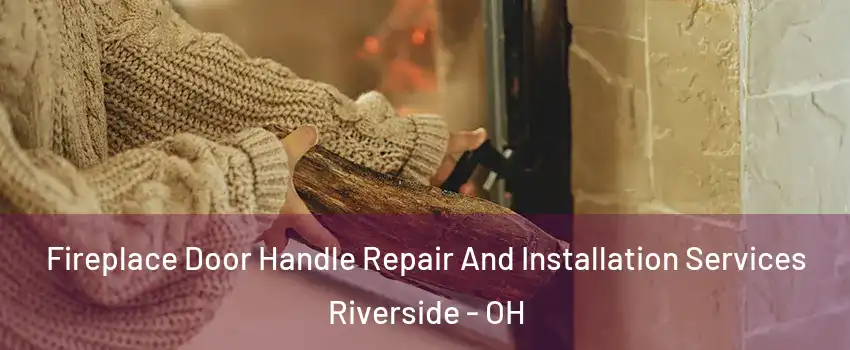  Fireplace Door Handle Repair And Installation Services Riverside - OH