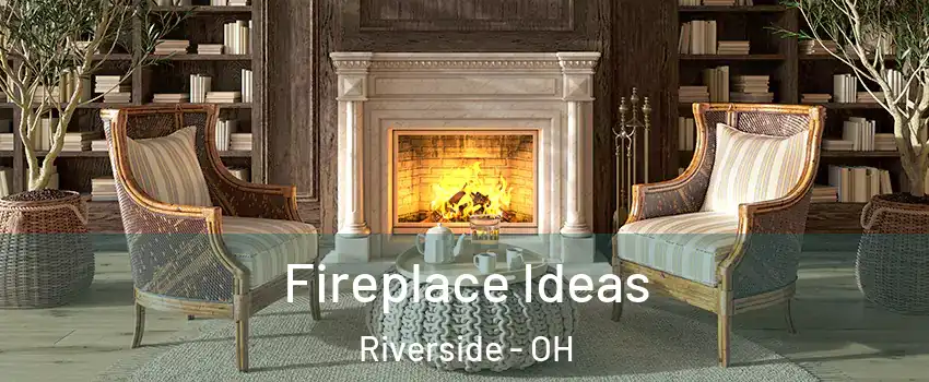  Fireplace Ideas Riverside - OH