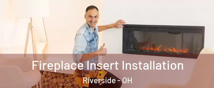  Fireplace Insert Installation Riverside - OH