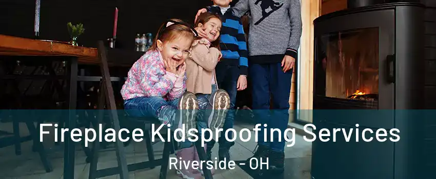  Fireplace Kidsproofing Services Riverside - OH