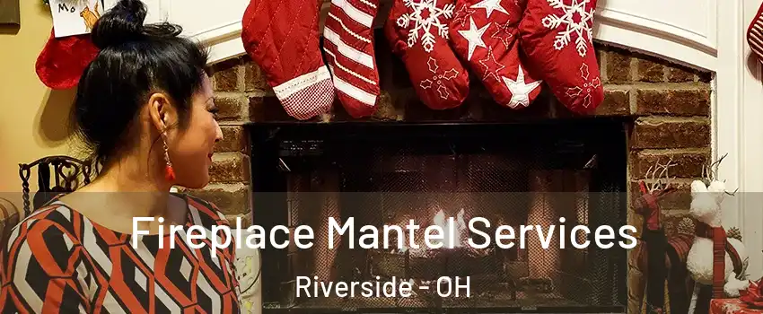  Fireplace Mantel Services Riverside - OH