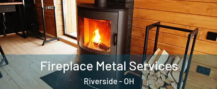  Fireplace Metal Services Riverside - OH
