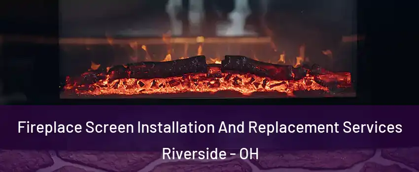  Fireplace Screen Installation And Replacement Services Riverside - OH
