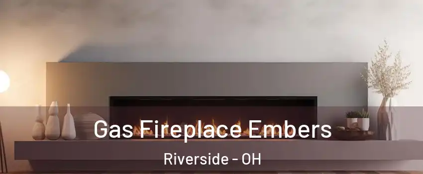  Gas Fireplace Embers Riverside - OH