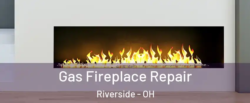  Gas Fireplace Repair Riverside - OH