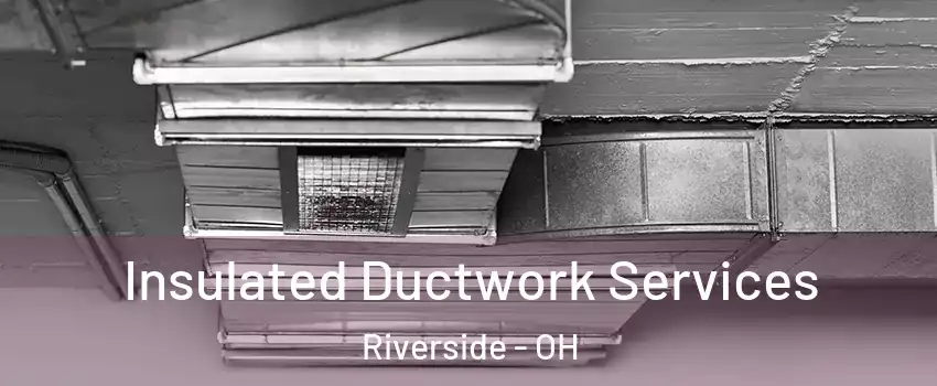  Insulated Ductwork Services Riverside - OH