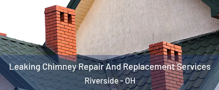  Leaking Chimney Repair And Replacement Services Riverside - OH