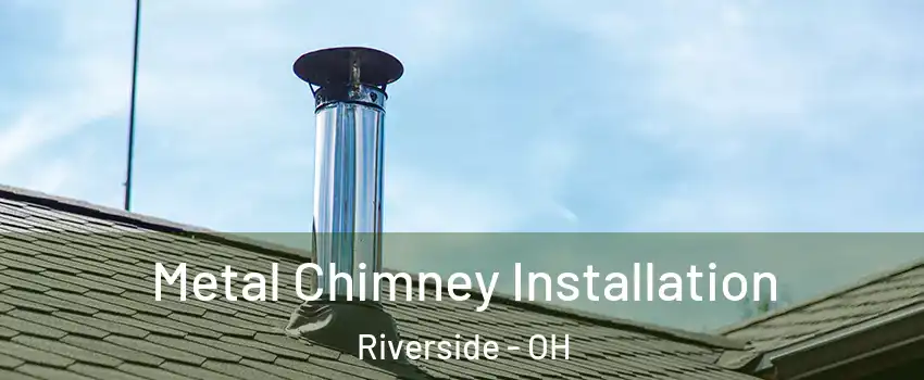  Metal Chimney Installation Riverside - OH