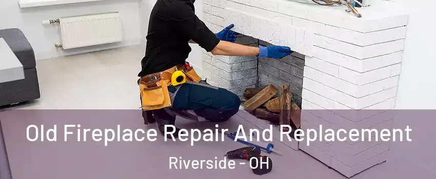  Old Fireplace Repair And Replacement Riverside - OH
