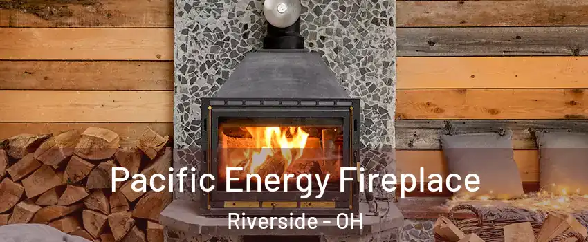  Pacific Energy Fireplace Riverside - OH