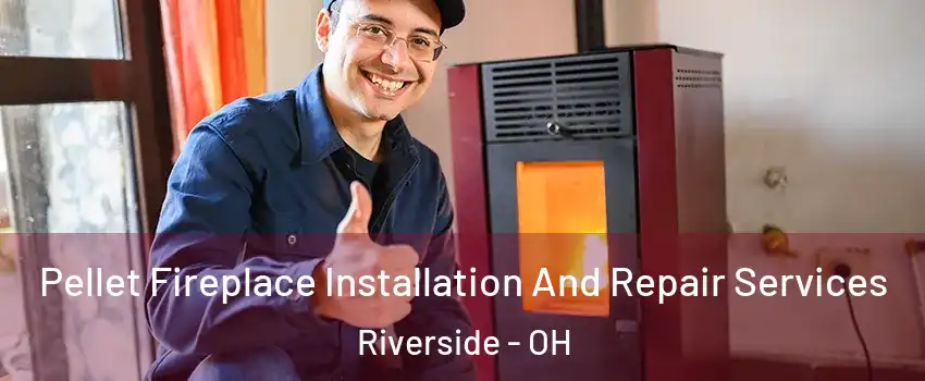  Pellet Fireplace Installation And Repair Services Riverside - OH