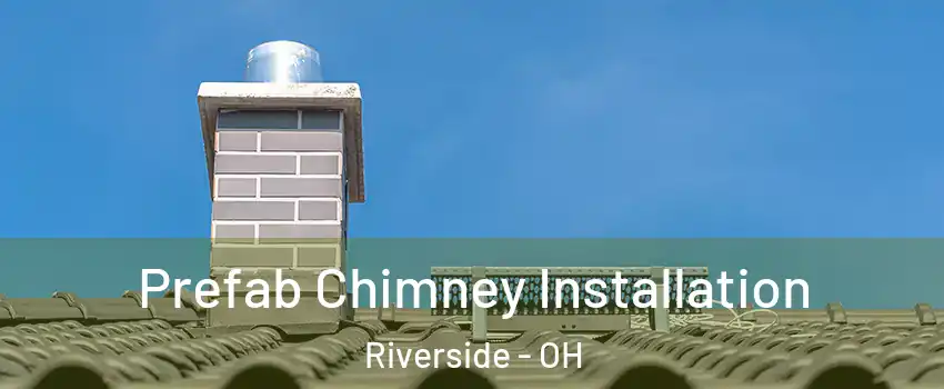  Prefab Chimney Installation Riverside - OH