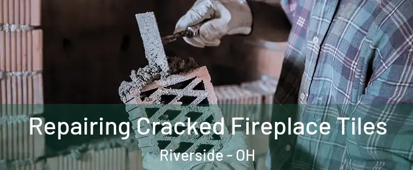  Repairing Cracked Fireplace Tiles Riverside - OH