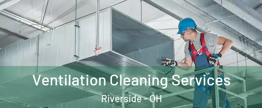  Ventilation Cleaning Services Riverside - OH