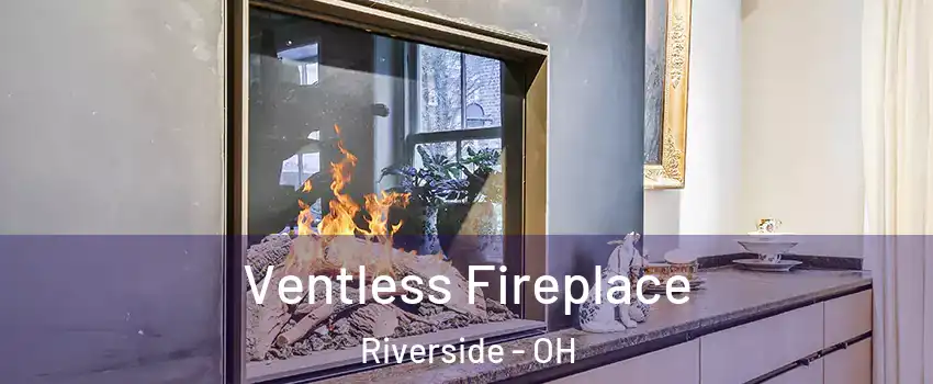  Ventless Fireplace Riverside - OH