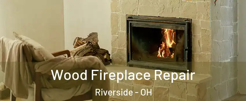  Wood Fireplace Repair Riverside - OH
