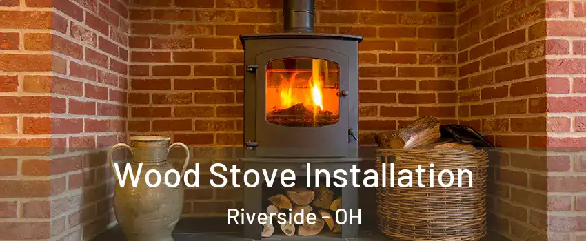  Wood Stove Installation Riverside - OH